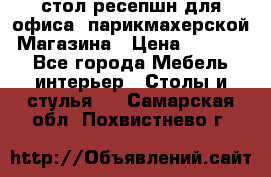 стол-ресепшн для офиса, парикмахерской, Магазина › Цена ­ 14 000 - Все города Мебель, интерьер » Столы и стулья   . Самарская обл.,Похвистнево г.